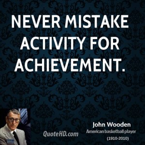 Never-mistake-activity-for-achievement.-John-Wooden-700x525