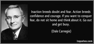 quote-inaction-breeds-doubt-and-fear-action-breeds-confidence-and-courage-if-you-want-to-conquer-fear-dale-carnegie-32059