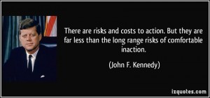 quote-there-are-risks-and-costs-to-action-but-they-are-far-less-than-the-long-range-risks-of-comfortable-john-f-kennedy-100756